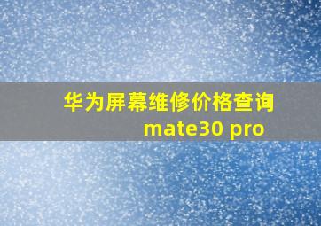 华为屏幕维修价格查询mate30 pro